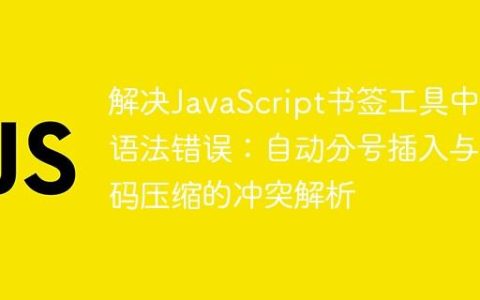 解决JavaScript书签工具中的语法错误：自动分号插入与代码压缩的冲突解析