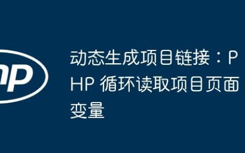 动态生成项目链接：PHP 循环读取项目页面变量