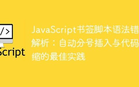 JavaScript书签脚本语法错误解析：自动分号插入与代码压缩的最佳实践