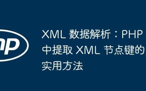 XML 数据解析：PHP 中提取 XML 节点键的实用方法