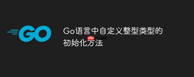 go语言中自定义整型类型的初始化方法