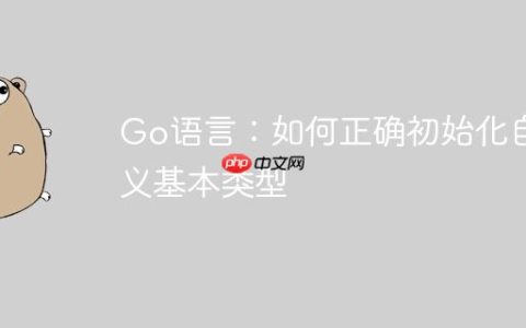 Go语言：如何正确初始化自定义基本类型