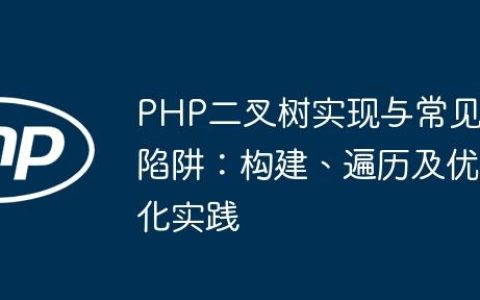 PHP二叉树实现与常见陷阱：构建、遍历及优化实践