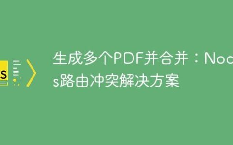 生成多个PDF并合并：Node.js路由冲突解决方案