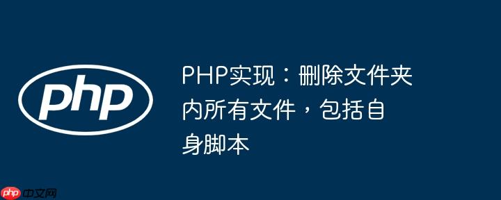 php实现:删除文件夹内所有文件,包括自身脚本