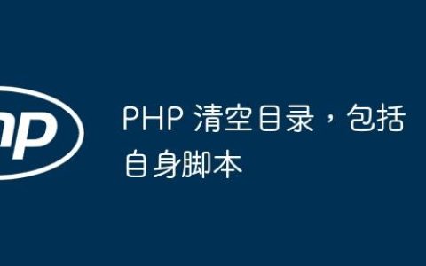 PHP 清空目录，包括自身脚本
