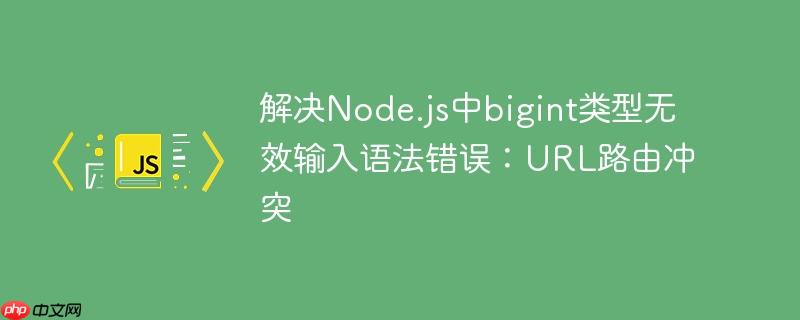 解决node.js中bigint类型无效输入语法错误:url路由冲突