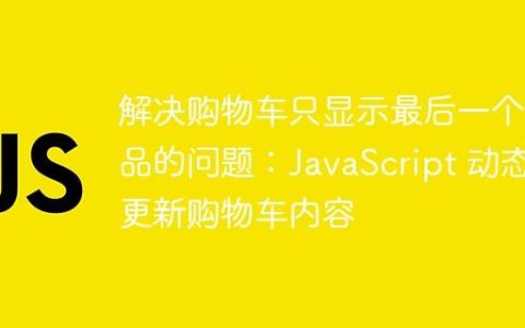 解决购物车只显示最后一个商品的问题：JavaScript 动态更新购物车内容
