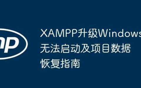 XAMPP升级Windows后无法启动及项目数据恢复指南
