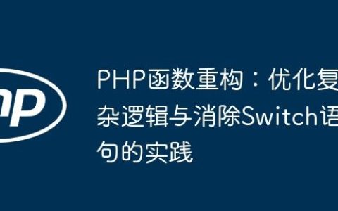 PHP函数重构：优化复杂逻辑与消除Switch语句的实践
