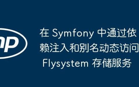 在 Symfony 中通过依赖注入和别名动态访问 Flysystem 存储服务