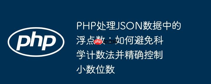 php处理json数据中的浮点数:如何避免科学计数法并精确控制小数位数