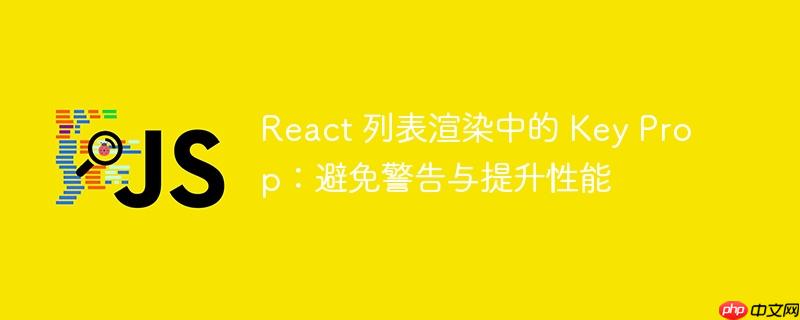 React 列表渲染中的 Key Prop:避免警告与提升性能