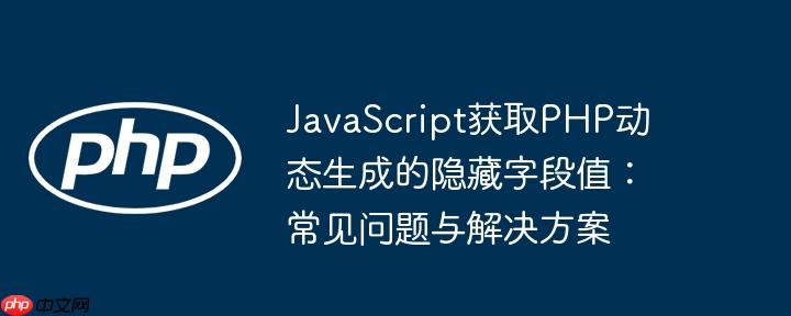 JavaScript获取PHP动态生成的隐藏字段值:常见问题与解决方案