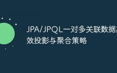 JPA/JPQL一对多关联数据高效投影与聚合策略