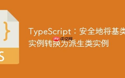 TypeScript：安全地将基类实例转换为派生类实例