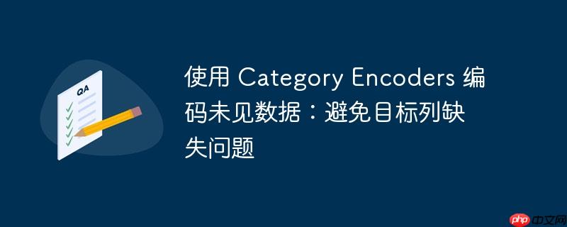 使用 category encoders 编码未见数据：避免目标列缺失问题