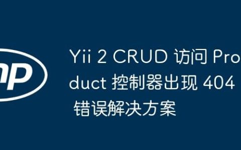 Yii 2 CRUD 访问 Product 控制器出现 404 错误解决方案