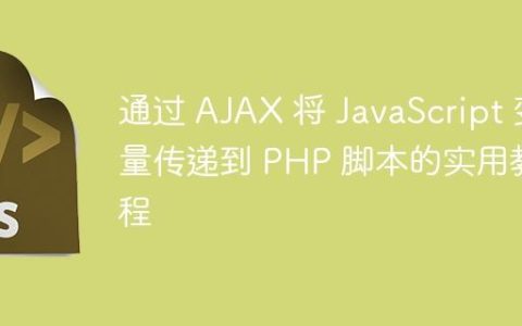 通过 AJAX 将 JavaScript 变量传递到 PHP 脚本的实用教程