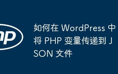 如何在 WordPress 中将 PHP 变量传递到 JSON 文件