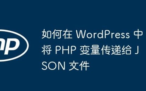 如何在 WordPress 中将 PHP 变量传递给 JSON 文件