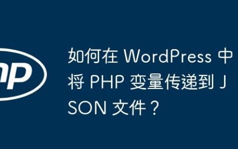 如何在 WordPress 中将 PHP 变量传递到 JSON 文件？
