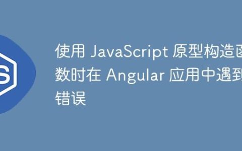 使用 JavaScript 原型构造函数时在 Angular 应用中遇到错误