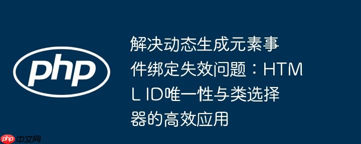 解决动态生成元素事件绑定失效问题:HTML ID唯一性与类选择器的高效应用
