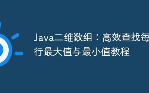 Java二维数组：高效查找每行最大值与最小值教程