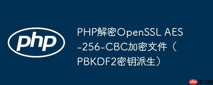 php解密openssl aes-256-cbc加密文件(pbkdf2密钥派生)