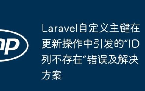 Laravel自定义主键在更新操作中引发的“ID列不存在”错误及解决方案