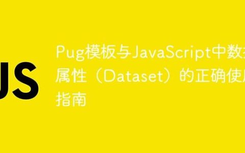 Pug模板与JavaScript中数据属性（Dataset）的正确使用指南