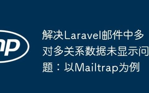 解决Laravel邮件中多对多关系数据未显示问题：以Mailtrap为例