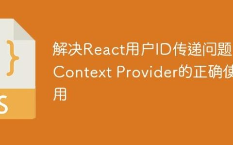解决React用户ID传递问题：Context Provider的正确使用