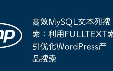 高效MySQL文本列搜索：利用FULLTEXT索引优化WordPress产品搜索