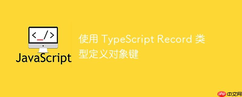 使用 typescript record 类型定义对象键