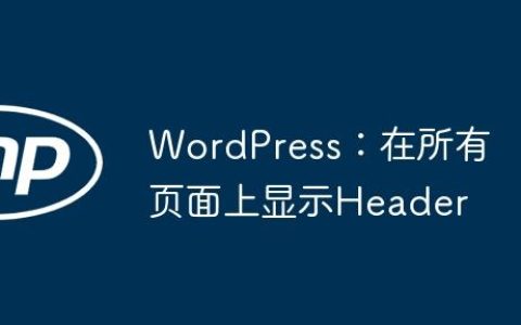 WordPress：在所有页面上显示Header