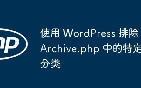 使用 WordPress 排除 Archive.php 中的特定分类