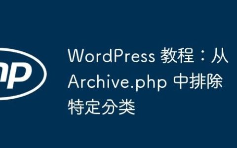 WordPress 教程：从 Archive.php 中排除特定分类