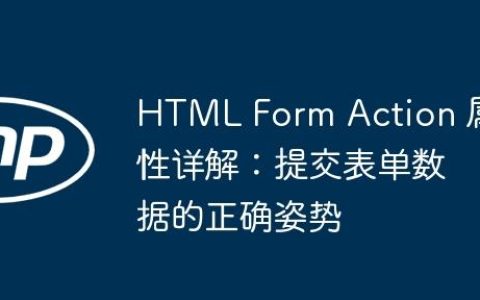 HTML Form Action 属性详解：提交表单数据的正确姿势