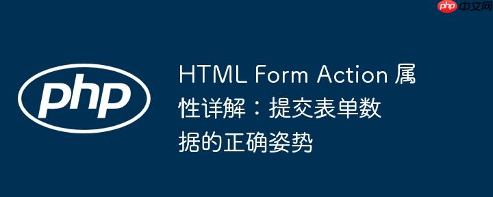 html form action 属性详解:提交表单数据的正确姿势