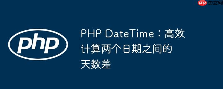 PHP DateTime:高效计算两个日期之间的天数差