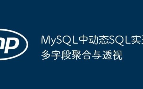 MySQL中动态SQL实现多字段聚合与透视