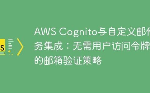 AWS Cognito与自定义邮件服务集成：无需用户访问令牌的邮箱验证策略