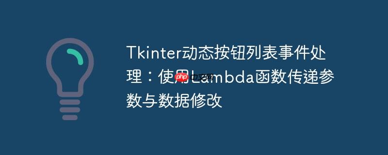 Tkinter动态按钮列表事件处理:使用Lambda函数传递参数与数据修改