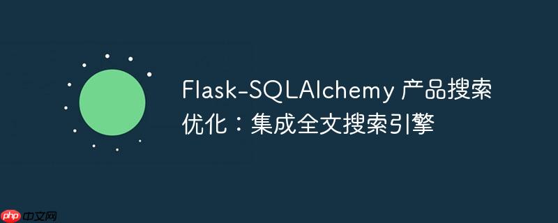 flask-sqlalchemy 产品搜索优化:集成全文搜索引擎
