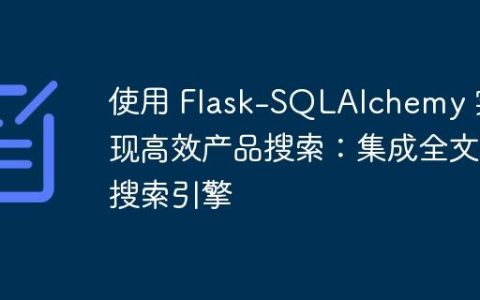 使用 Flask-SQLAlchemy 实现高效产品搜索：集成全文搜索引擎