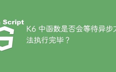 K6 中函数是否会等待异步方法执行完毕？