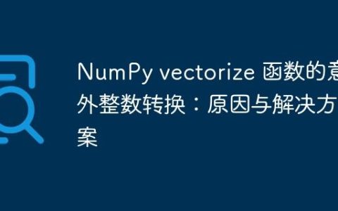 NumPy vectorize 函数的意外整数转换：原因与解决方案