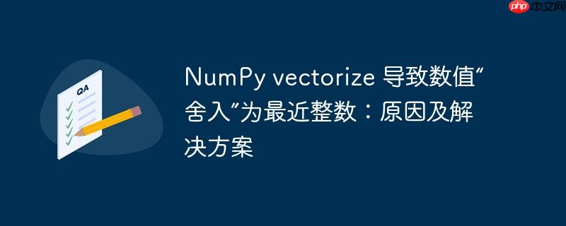 numpy vectorize 导致数值“舍入”为最近整数:原因及解决方案